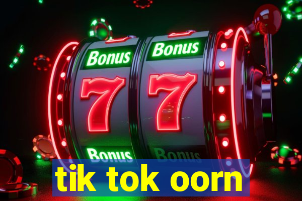 tik tok oorn